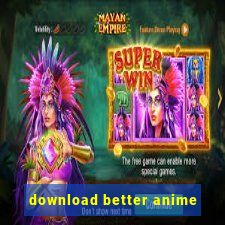 download better anime